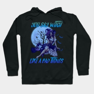 You Say Witch Like a Bad Things Hoodie